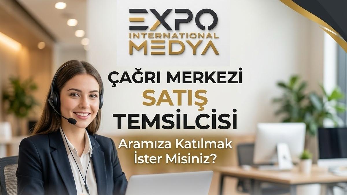 Expo International Medya Reklam Tic. Ltd. Şti.  - Müşteri Hizmetleri Temsilcisi (Maaş + Yol + Yemek)