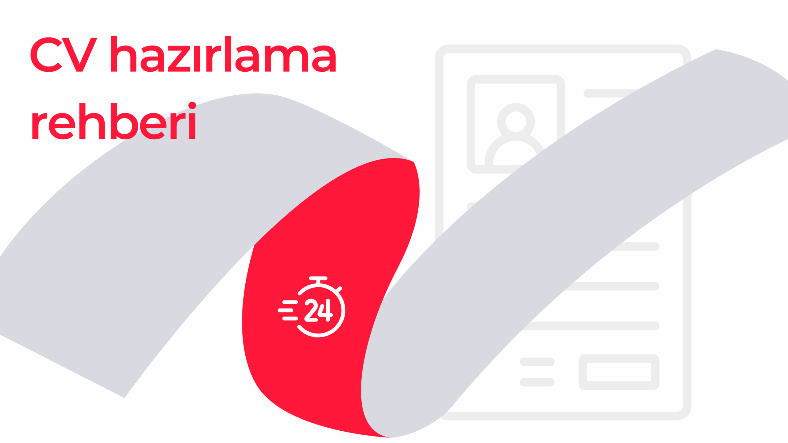 CV hazırlama rehberi 24 saatte iş